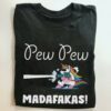 Pew pew madafakas! shirt 7