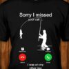 Sorry i missed your call shirt 3