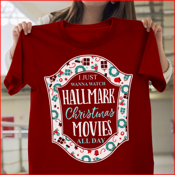 I Just Wanna watch hallmark christmas movies all day shirts 1